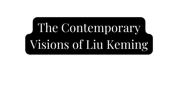 The Contemporary Visions of Liu Keming